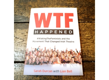 WTF HAPPENED: #WakingTheFeminists and the Movement That Changed Irish Theatre