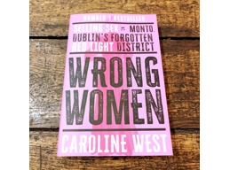 Wrong Women : Selling Sex in Monto Dublin's Forgotten Red Light District