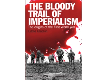 The Bloody Trail of Imperialism - The Origins of the First World War