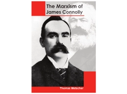 The Marxism of James Connolly by Thomas Metscher