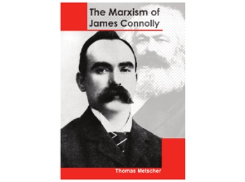 The Marxism of James Connolly by Thomas Metscher The Marxism of James Connolly by Thomas Metscher