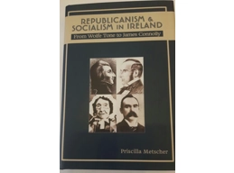 Republicanism and Socialism in Ireland: From Wolfe Tone to James Connolly by Priscilla Metscher