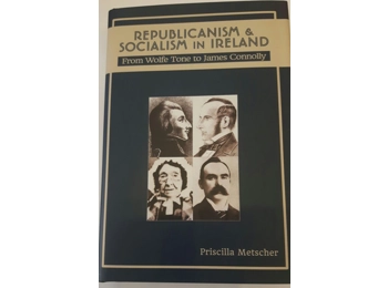 Republicanism and Socialism in Ireland: From Wolfe Tone to James Connolly by Priscilla Metscher Republicanism and Socialism in Ireland: From Wolfe Tone to James Connolly by Priscilla Metscher