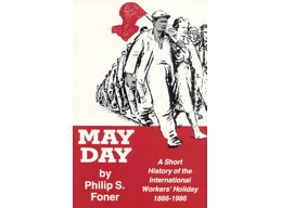 May Day: A Short History of the International Workers' Holiday, 1886-1986: by Philip Sheldon Foner