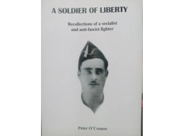 A Soldier of Liberty, Recollections of a Socialist and Anti-Fascist Fighter by Peter O'Connor