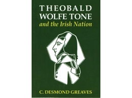 Theobald Wolfe Tone and the Irish Nation, by C. Desmond Greaves