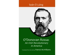 *SOLD OUT* O'Donovan Rossa: An Irish Revolutionary in America by Sean O Luing