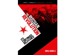 The Russian Revolution, It's Continued Relevance, by Greg Godels