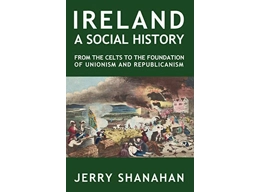 Ireland A Social History - From the celts to the foundation of unionism and republicanism (signed)