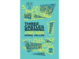 Three Castles Burning - A History of Dublin in Twelve Streets