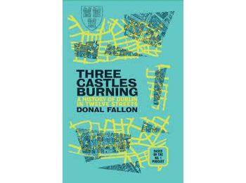 Three Castles Burning - A History of Dublin in Twelve Streets