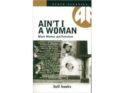 Ain't I A Woman Black Women and Feminism