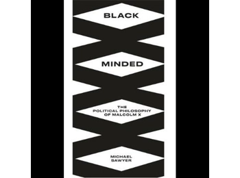 Black Minded: The Political Philosophy of Malcolm X by Michael E. Sawyer Black Minded: The Political Philosophy of Malcolm X by Michael E. Sawyer