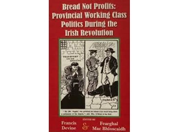 Bread not Profits: Provincial Working Class Politics During the Irish Revolution