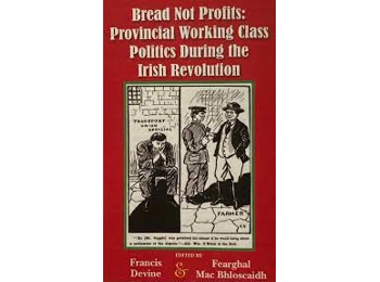 Bread not Profits: Provincial Working Class Politics During the Irish Revolution