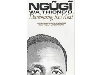 Decolonising the Mind: The Politics of Language in African Literature