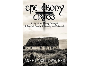 The Ebony Cross: Early 20th Century Donegal. A Saga of Family, Adversity and Triumph