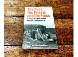 The Peer, the Priests and the Press. A Story of the Demise of Irish Landlordism