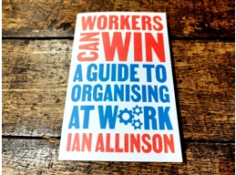 Workers Can Win: A Guide To Organising At Work
