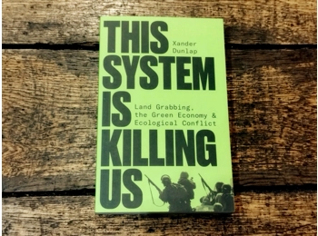 This System Is Killing Us: Land grabbing, the green economy & ecological conflict