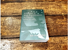 A History of Irish Republicanism in Dundee c1840 to 1985