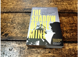 The Shadow of the Mine: Coal and the End of Industrial Britain