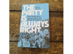 The Party is Always Right The Untold Story of Gerry Healy and British Trotskyism