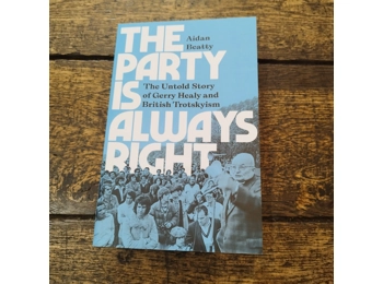 The Party is Always Right The Untold Story of Gerry Healy and British Trotskyism