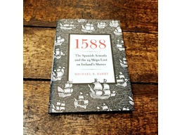 1588, The Spanish Armada and the 24 Ships Lost on Ireland’s Shores
