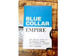Blue-Collar Empire: The Untold Story of US Labor's Global Anticommunist Crusade