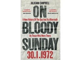 On Bloody Sunday: A New History Of The Day And Its Aftermath