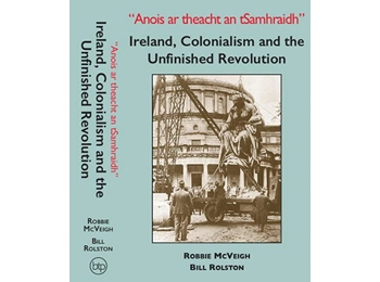 Ireland, Colonialism and the Unfinished Revolution by Robbie McVeigh and Bill Rolston Ireland, Colonialism and the Unfinished Revolution by Robbie McVeigh and Bill Rolston