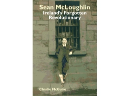 Sean McLoughlin Ireland Forgotten Revolutionary
