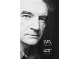 Small World - Ireland, 1798 - 2018 by Seamus Deane