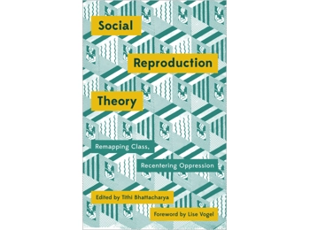 Social Reproduction Theory: Remapping Class, Recentering Oppression