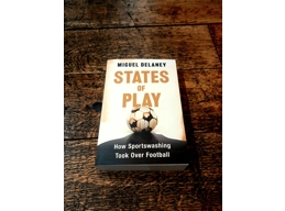 States of Play: How Sportswashing Took Over Football by Miguel Delaney