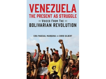 Venezuela, the Present as Struggle: Voices from the Bolivarian Revolution Venezuela, the Present as Struggle: Voices from the Bolivarian Revolution