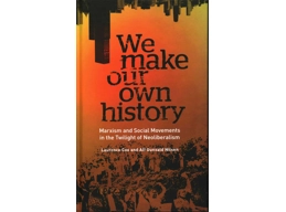 We Make Our Own History Marxism and Social Movements in the Twilight of Neoliberalism