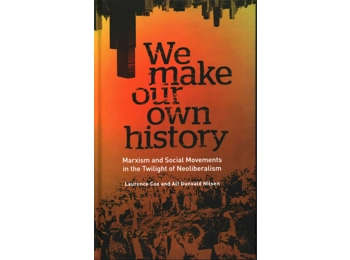 We Make Our Own History Marxism and Social Movements in the Twilight of Neoliberalism