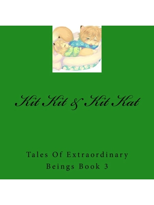 Kit Kit & Kit Kat Tales Of Extraordinary Beings Book 3