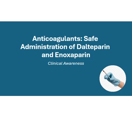 Anticoagulants: Safe Administration of Dalteparin and Enoxaparin – Clinical Training Resources