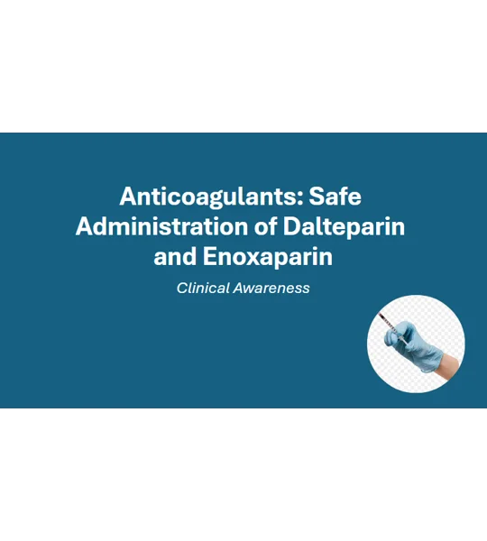 Anticoagulants: Safe Administration of Dalteparin and Enoxaparin – Clinical Training Resources
