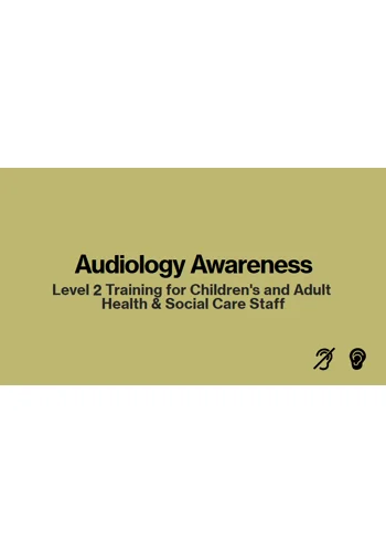 Audiology Awareness Level 2 Children and Adult Care Settings Training Resources