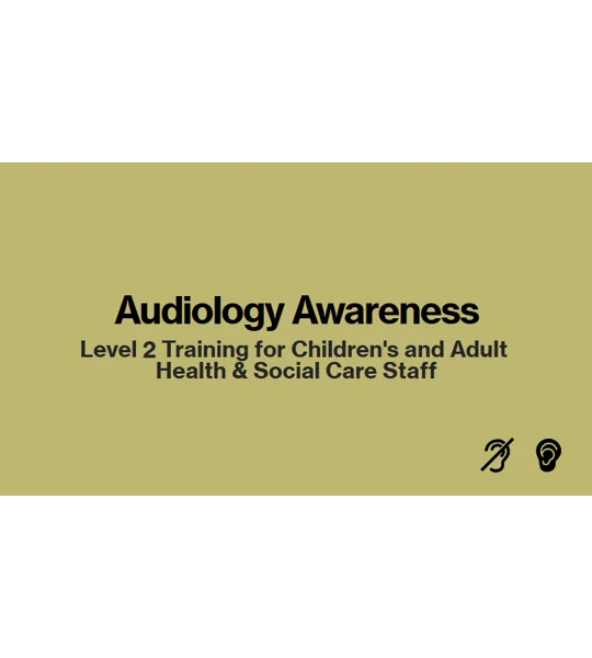 Audiology Awareness Level 2 Children and Adult Care Settings Training Resources