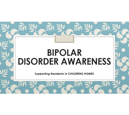 Bipolar Disorder Awareness Children's Homes Training Resources