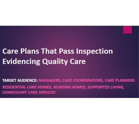 Care Plans That Pass Inspection Evidencing Quality Care Training Resources