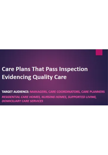 Care Plans That Pass Inspection Evidencing Quality Care Training Resources
