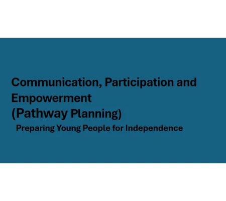 Pathway Planning - Communication, Participation and Empowerment Training Resources