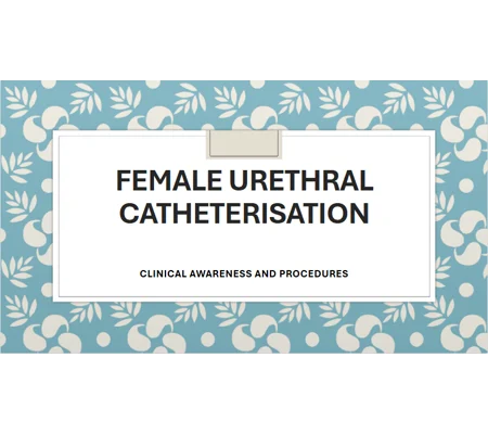 Female Urinary Catheterisation Clinical Awareness & Procedures Training Resources