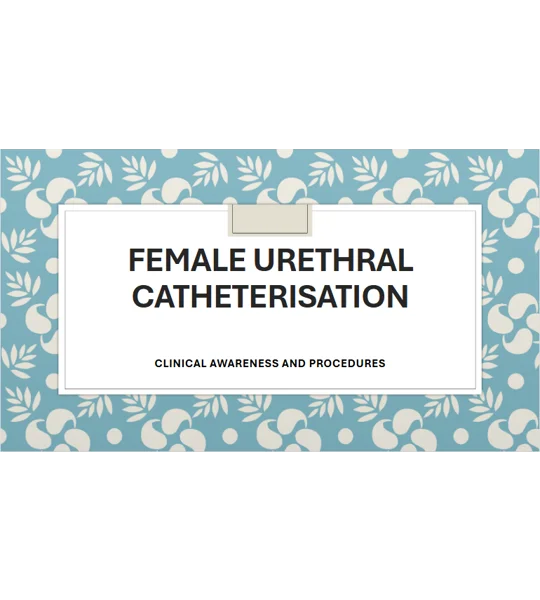 Female Urinary Catheterisation Clinical Awareness & Procedures Training Resources